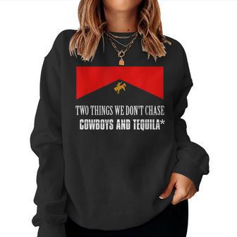 Cowboys And Tequila Rodeo Are Two Things We Dont Chase Women Sweatshirt | Mazezy
