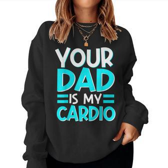 Your Dad Is My Cardio Best Mom Ever Motherhood Mama Women Sweatshirt | Mazezy
