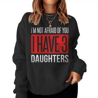 Dad Funny Im Not Afraid Of You I Have 3 Daughters Women Crewneck Graphic Sweatshirt - Seseable