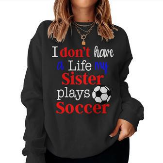 I Dont Have A Life My Sister Plays Soccer Women Sweatshirt | Mazezy