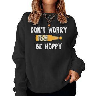 Dont Worry Be Hoppy Best Dad Ever Homebrew Beer Women Sweatshirt | Mazezy