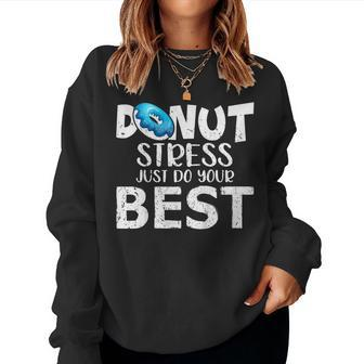 Donut Stress Just Do Your Best Test Day Teacher Women Sweatshirt | Mazezy