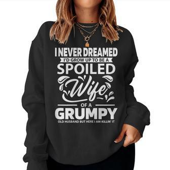 Never Dreamed Spoiled Wife Grumpy Old Husband Spouse Women Sweatshirt | Mazezy