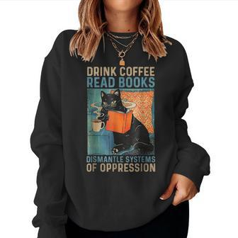 Drink Coffee Read Books Dismantle Systems Of Oppression Cat Women Crewneck Graphic Sweatshirt - Seseable