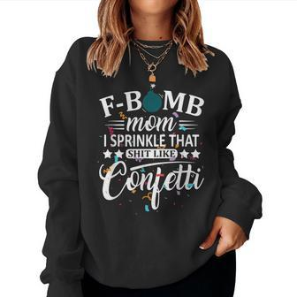 F Bomb Mom I Sprinkle That Like Confetti Funny Mothers Day Women Crewneck Graphic Sweatshirt - Seseable