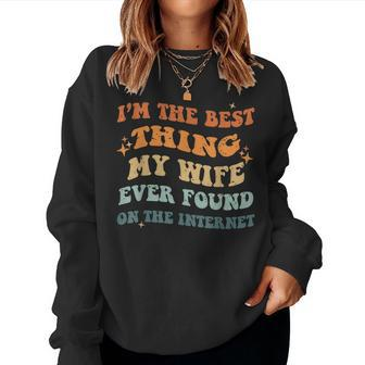 Funny Im The Best Thing My Wife Ever Found On The Internet Women Crewneck Graphic Sweatshirt - Seseable