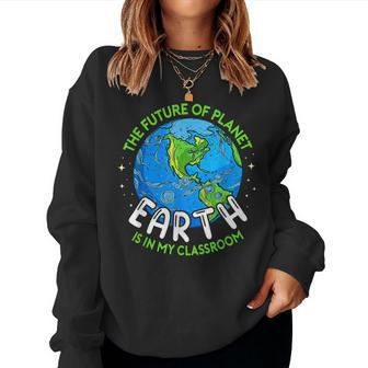 The Future Of Planet Earth In My Classroom Earth Day Teacher Women Sweatshirt | Mazezy