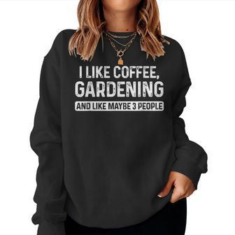 Gardener I Like Coffee Gardening And Like Maybe 3 People Women Sweatshirt | Mazezy