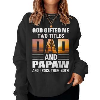 God ed Me Two Titles Dad And Papaw Papaw Women Sweatshirt | Mazezy