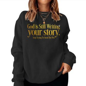 God Is Still Writing Your Story Stop Trying To Steal The Pen Women Sweatshirt | Mazezy