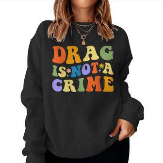 Groovy Drag Is Not A Crime Lgbt Gay Pride Rainbow Equality Women Crewneck Graphic Sweatshirt - Thegiftio UK