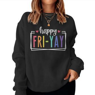 Womens Happy Fri-Yay Friday Lovers Fun Teacher Tgif Women Sweatshirt | Mazezy