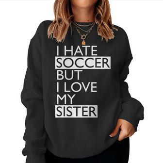 I Hate Soccer But I Love My Sister Soccer Women Sweatshirt | Mazezy