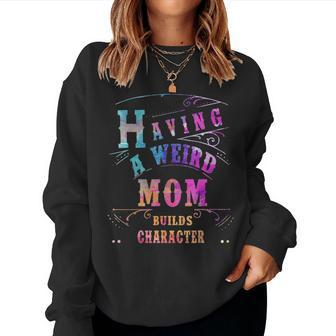 Having A Weird Mom Builds Character Funny Women & Mom Gifts Women Crewneck Graphic Sweatshirt - Seseable