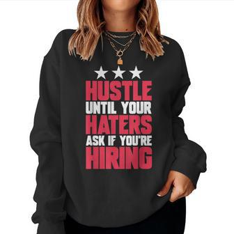Womens Hustle Until Your Haters Ask If Youre Hiring Hustle Women Sweatshirt | Mazezy