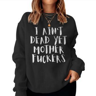 I Aint Dead Yet Mother Fuckers Old People Gag Gifts V6 Women Crewneck Graphic Sweatshirt - Seseable