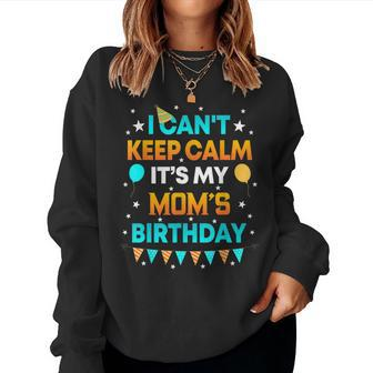 I Cant Keep Calm Its My Mom Birthday Gift Party Women Crewneck Graphic Sweatshirt - Thegiftio UK