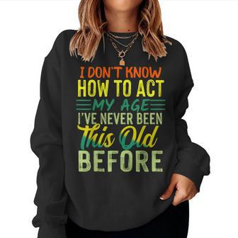 I Dont Know How To Act My Age Ive Never Been This Age Women Crewneck Graphic Sweatshirt - Thegiftio UK