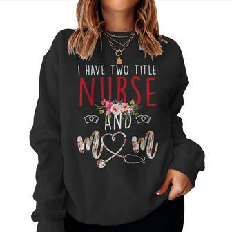 I Have Two Title Nurse And Mom Gift Mens Womens Kids Women Crewneck Graphic Sweatshirt - Seseable