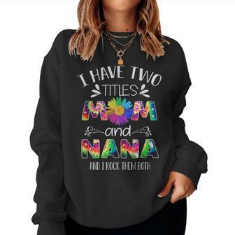 I Have Two Titles Mom And Nana Mothers Day T For Mom Women Crewneck Graphic Sweatshirt - Seseable