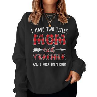 I Have Two Titles Mom And Teacher Buffalo Plaid Women Crewneck Graphic Sweatshirt - Seseable