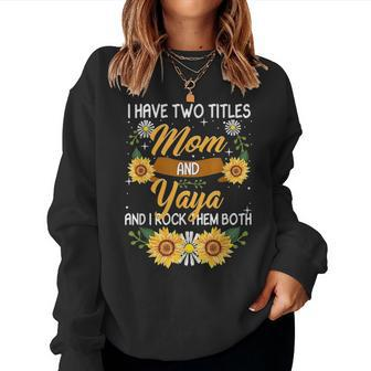 I Have Two Titles Mom And Yaya Sunflower Funny Yaya Gift Women Crewneck Graphic Sweatshirt - Seseable