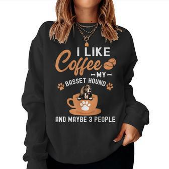 I Like Coffee My Basset Hound And Maybe 3 People Women Crewneck Graphic Sweatshirt - Seseable