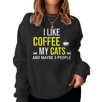I Like Coffee My Cats And Maybe 3 People Funny Coffee Cat Women Crewneck Graphic Sweatshirt - Seseable