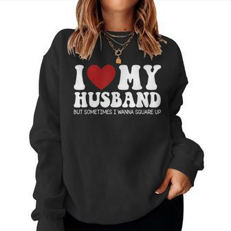 I Love My Husband But Sometimes I Wanna Square Up Funny Wife Women Crewneck Graphic Sweatshirt - Thegiftio UK