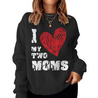 I Love My Two Moms  Lgbt Gay Lesbian  Women Crewneck Graphic Sweatshirt