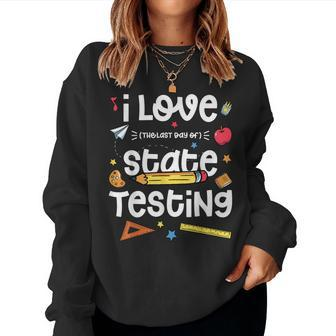I Love The Last Day Of State Testing Teacher Test Day Women Crewneck Graphic Sweatshirt - Thegiftio UK