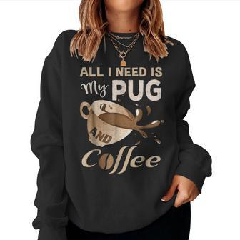 I Need My Pug And Coffee For Women Mom Dad Funny Women Crewneck Graphic Sweatshirt - Seseable