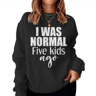 I Was Normal Five Kids Ago Funny New Mom Of 5 Children Women Crewneck Graphic Sweatshirt - Thegiftio UK