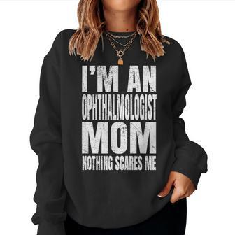 Im An Ophthalmologist Mom Nothing Scares Me Funny Optician Women Crewneck Graphic Sweatshirt - Seseable