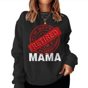Im Not Retired Im Professional Mama Mothers Day Gift Women Crewneck Graphic Sweatshirt - Seseable