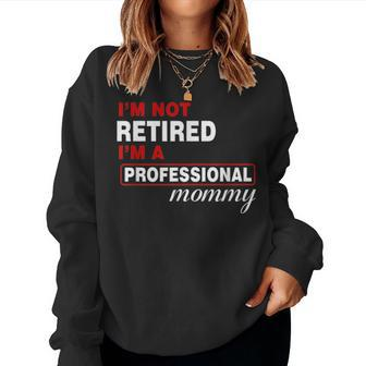 Im Not Retired Im Professional Mommy Mothers Day Gift Women Crewneck Graphic Sweatshirt - Seseable