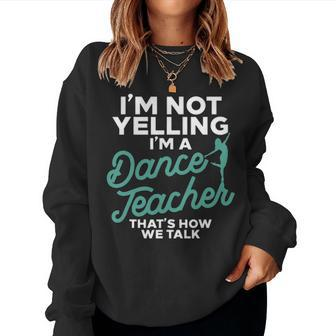 Im Not Yelling Im A Dance Teacher Dancing Coach Gift Women Crewneck Graphic Sweatshirt - Seseable