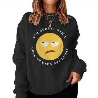 Im Sorry Did I Roll My Eyes Out Loud - Funny Sarcastic Face Women Crewneck Graphic Sweatshirt - Seseable