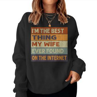 Im The Best Thing My Wife Ever Found On The Internet Vintage Women Crewneck Graphic Sweatshirt - Thegiftio