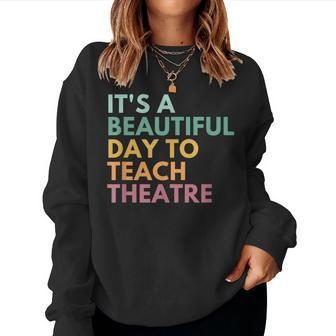 Its A Beautiful Day Teach Theatre Drama Teacher Women Sweatshirt | Mazezy