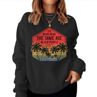 It’S Weird Being The Same Age As Old People Vintage Birthday Women Crewneck Graphic Sweatshirt - Seseable