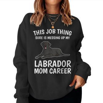 This Job Thing Labrador Mom Career Black Lab Labrador Women Sweatshirt | Mazezy