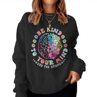 Be Kind To Your Mind End The Stigma Mental Health Awareness Women Sweatshirt | Mazezy