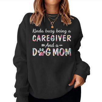 Kinda Busy Caregiver And Dog Mom Women Sweatshirt | Mazezy