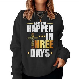 A Lot Can Happen In Three Days Resurrection Of Jesus Women Sweatshirt | Mazezy