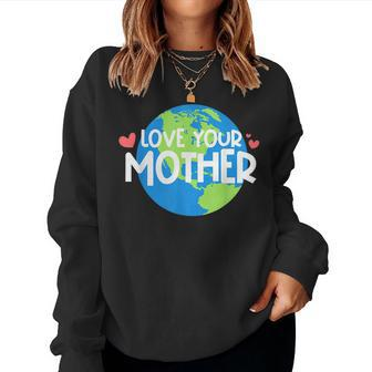 Love Your Mother Earth Planet Environment Earth Day Women Sweatshirt | Mazezy