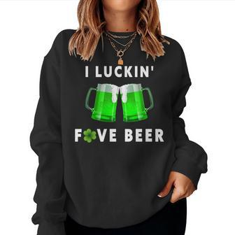 I Luckin Fove Beer St Patricks Day Beer Drunk Women Sweatshirt | Mazezy