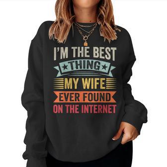 Mens Im The Best Thing My Wife Ever Found On The Internet Women Crewneck Graphic Sweatshirt - Seseable
