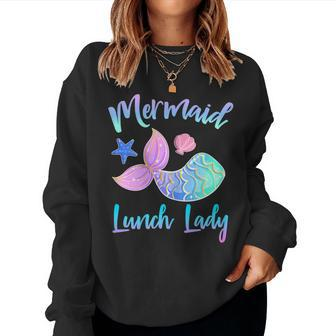 Mermaid Lunch Lady Squad For Cafeteria Workers Women Sweatshirt | Mazezy