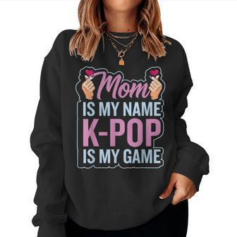 Mom Is My Name Kpop Is My Game South Korean Pop Music Women Sweatshirt | Mazezy